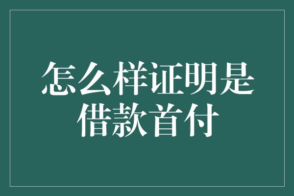 怎么样证明是借款首付