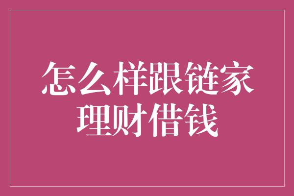 怎么样跟链家理财借钱