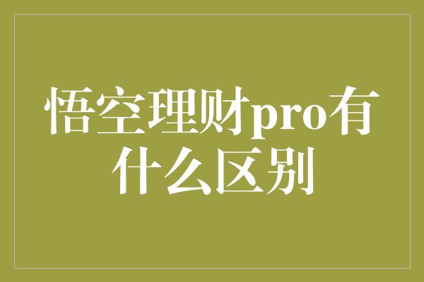 悟空理财pro有什么区别