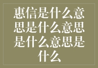 惠信是什么意思？怎样理解和运用惠信这一概念？