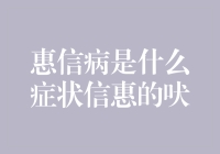 惠信病是什么症状？信惠的吠，您造么？