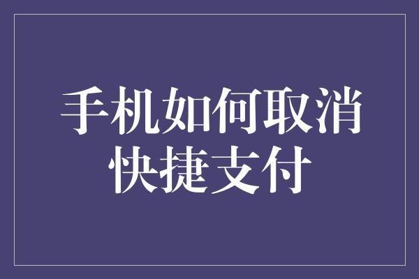 手机如何取消快捷支付