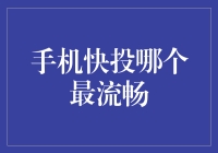 手机快投哪个最流畅：对比分析与实用建议