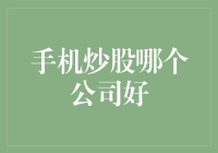 手机炒股哪个公司好：深度解析国内主流手机炒股软件