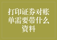 打印证券对账单所需资料说明：一份详尽指南