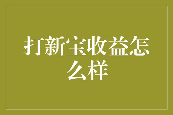 打新宝收益怎么样