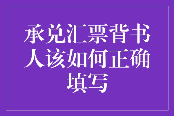 承兑汇票背书人该如何正确填写