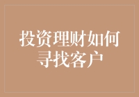 投资理财如何寻找客户？ 不再神秘！新手指南来啦！