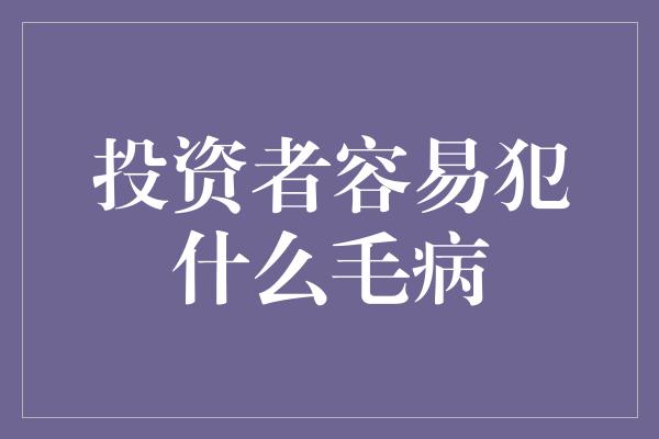 投资者容易犯什么毛病