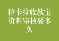 拉卡拉收款宝资料审核要多久？别急，我们一起来算算时间！