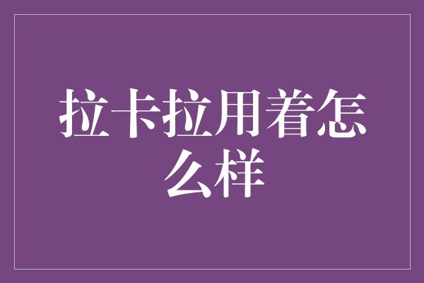 拉卡拉用着怎么样