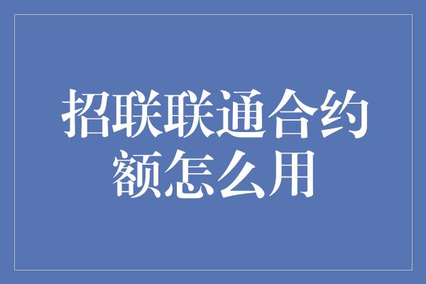 招联联通合约额怎么用