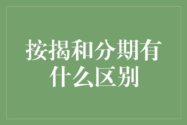 按揭和分期有什么区别