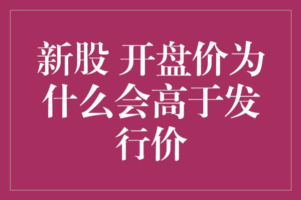 新股 开盘价为什么会高于发行价