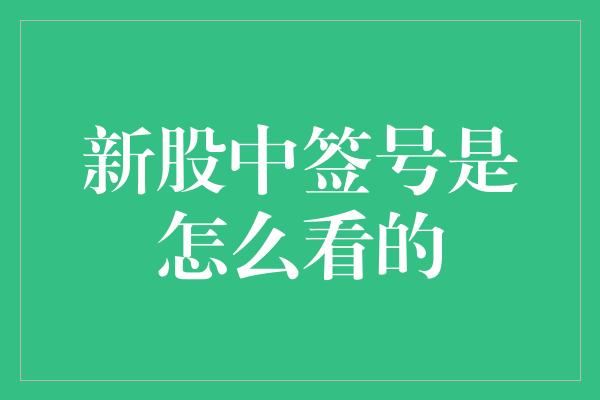 新股中签号是怎么看的