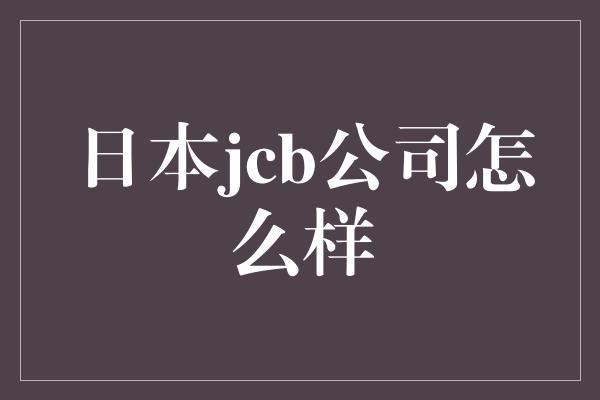 日本jcb公司怎么样