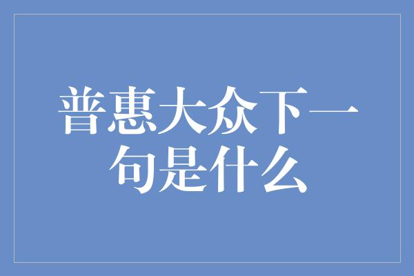 普惠大众下一句是什么