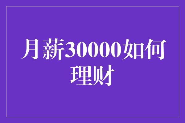 月薪30000如何理财