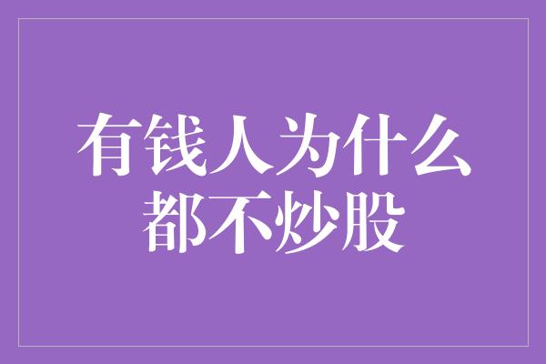 有钱人为什么都不炒股