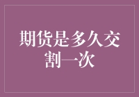 期货到底多久交割一次？难道是我记性不好，还是它善变？