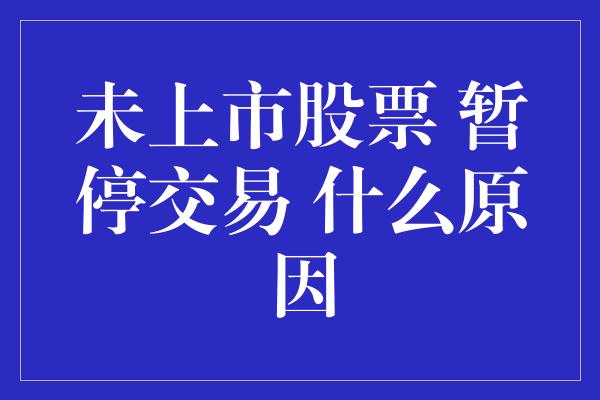 未上市股票 暂停交易 什么原因