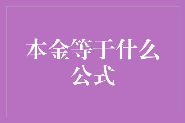 本金等于什么公式