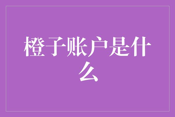 橙子账户是什么