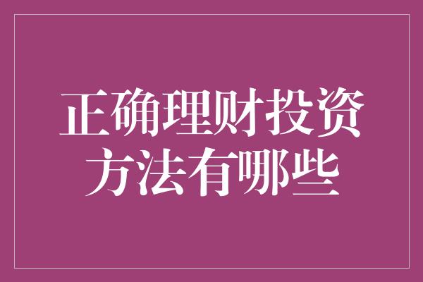 正确理财投资方法有哪些