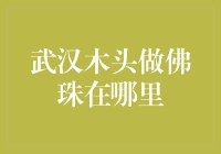 武汉木头做佛珠？真的吗？哪里可以找到？