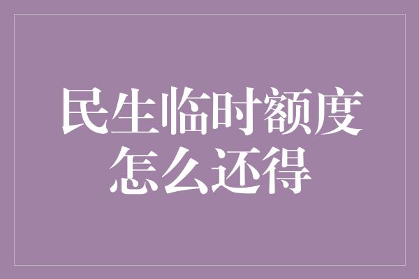 民生临时额度怎么还得