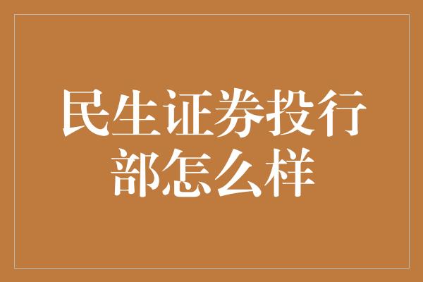 民生证券投行部怎么样