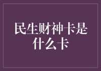 民生财神卡是什么卡？你问我，我来答！