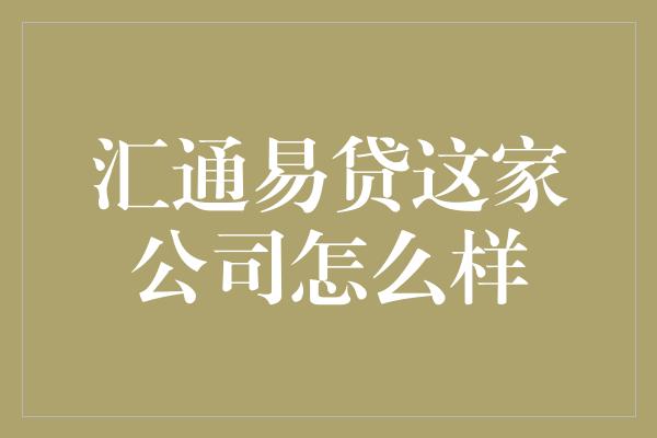 汇通易贷这家公司怎么样