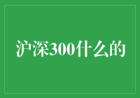 啥是沪深300？我们一起来看看这个高大上的投资玩意儿！