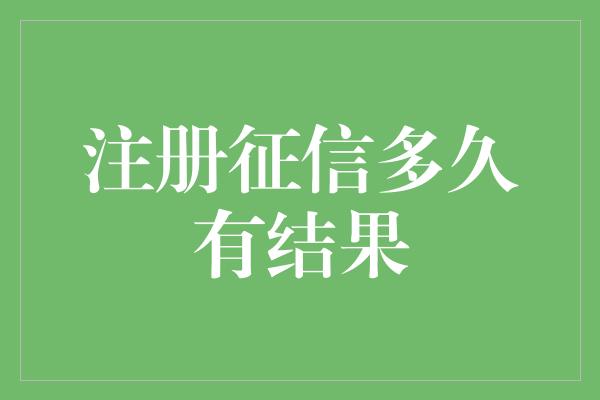 注册征信多久有结果