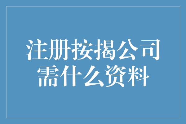 注册按揭公司需什么资料