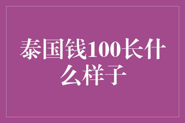 泰国钱100长什么样子