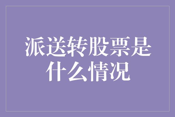 派送转股票是什么情况