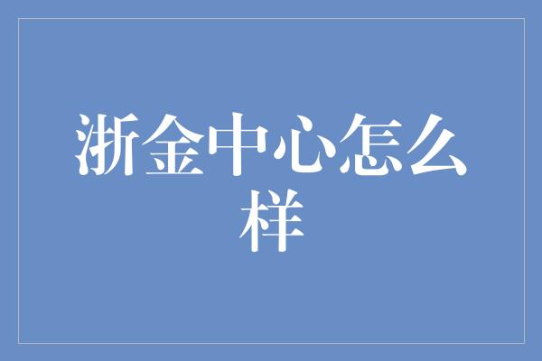 浙金中心怎么样