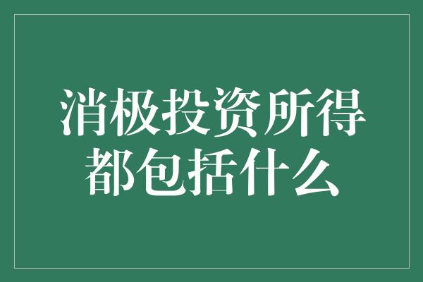 消极投资所得都包括什么