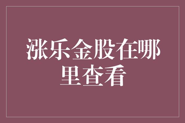 涨乐金股在哪里查看