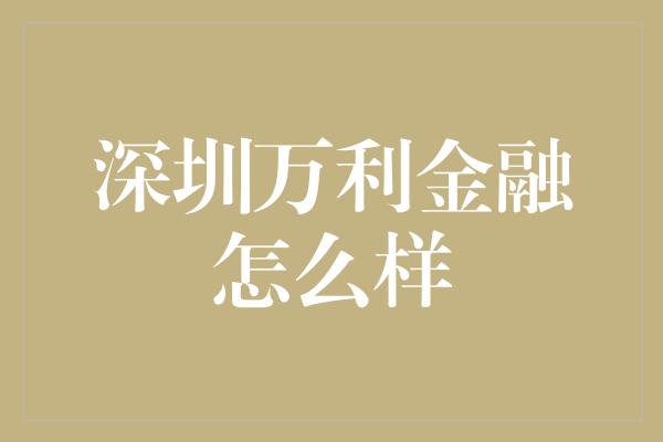 深圳万利金融怎么样