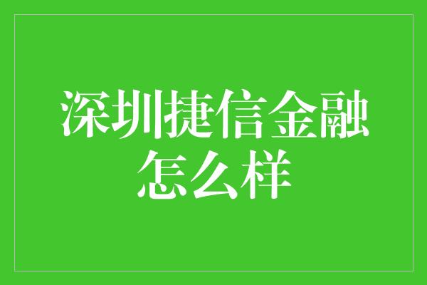 深圳捷信金融怎么样