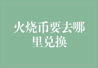 火烧币要去哪里兑换——探讨火烧币背后的故事与解决方案