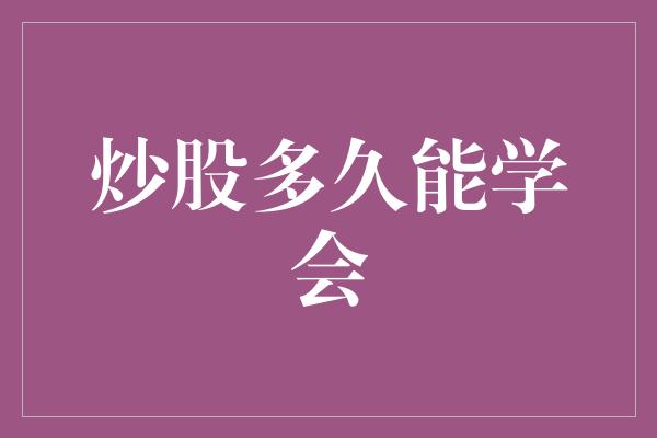 炒股多久能学会