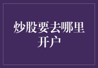 炒股要去哪里开户：专业券商与在线交易平台对比