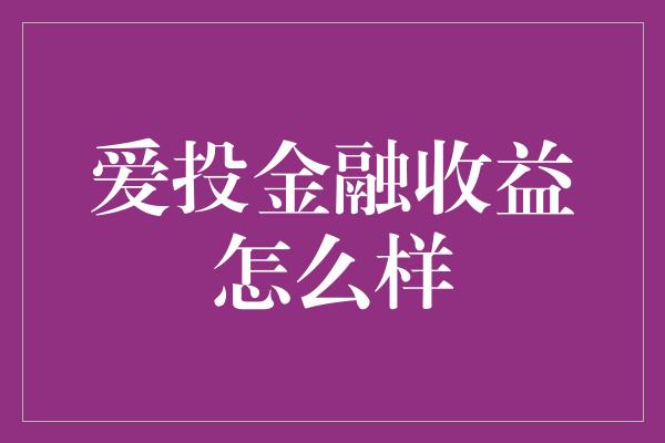 爱投金融收益怎么样