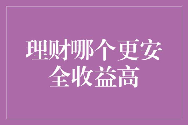 理财哪个更安全收益高