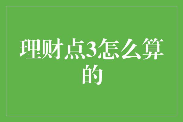 理财点3怎么算的