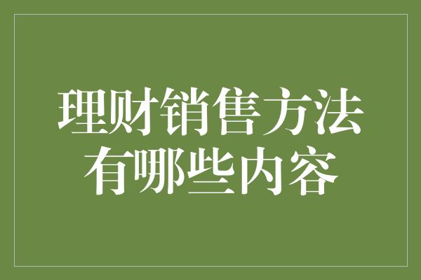 理财销售方法有哪些内容